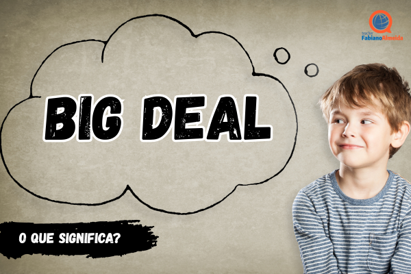Big Deal | O que significa?