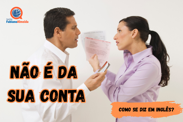 Não é da sua conta | Como se diz em inglês?