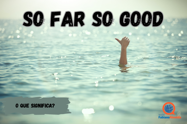 So far so good | O que significa?