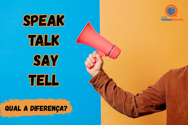 Speak / Talk / Say / Tell | Qual a diferença?