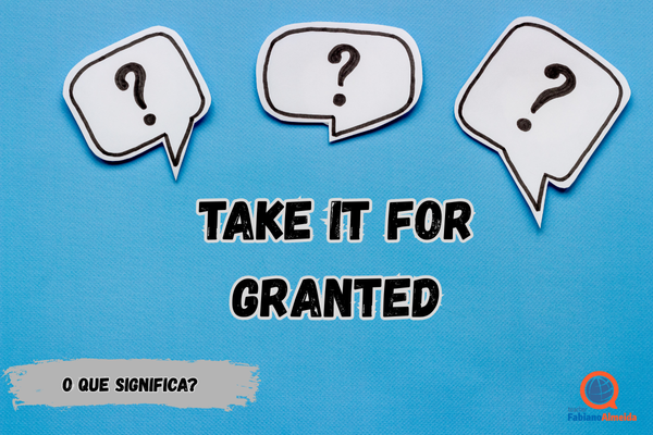 Take it for granted | O que significa?