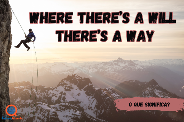 Where there’s a will, there’s a way | Significado