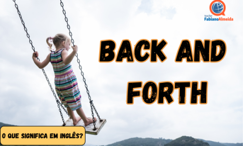 Back and forth | O que significa em inglês?