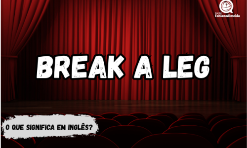 Break a leg | O que significa em inglês?