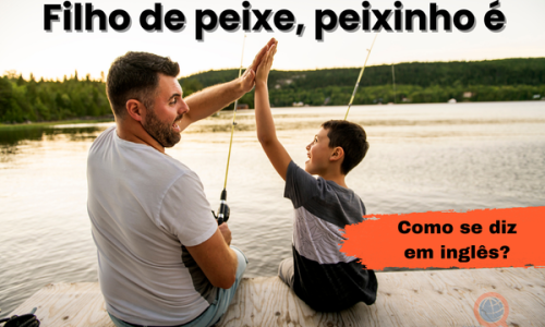 Filho de peixe, peixinho é | Como se diz em inglês?