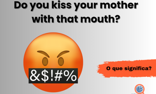 Do you kiss your mother with that mouth? | O que significa?