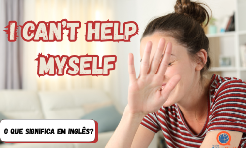I can’t help myself | O que significa?