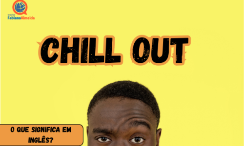 Chill Out | O que significa em inglês?