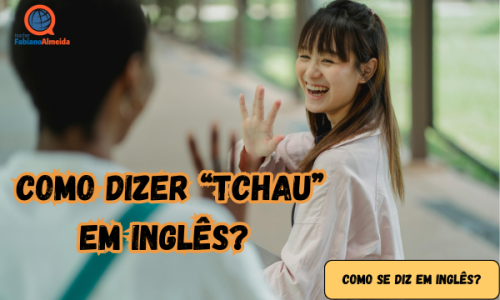 Como dizer “tchau”? | Como se diz em inglês