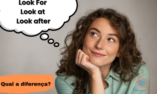 Look at, Look for e Look after | Qual a diferença?
