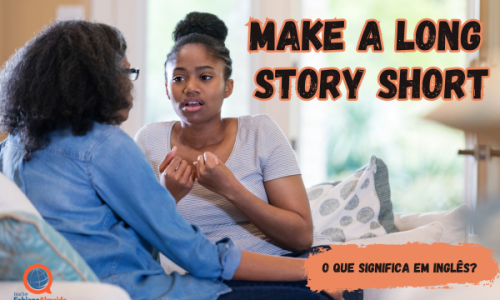 Make a long story short | O que significa?
