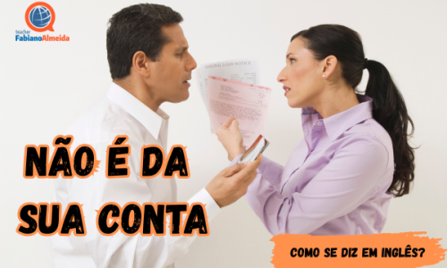 Não é da sua conta | Como se diz em inglês?