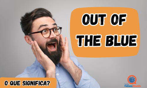 Out of the blue | O que significa em inglês?