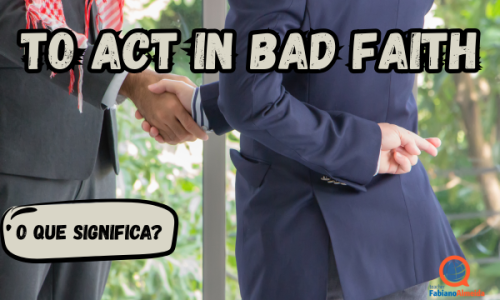 Act in bad faith | O que significa?