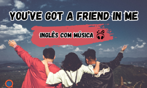 You’ve got a friend in me | Inglês com música