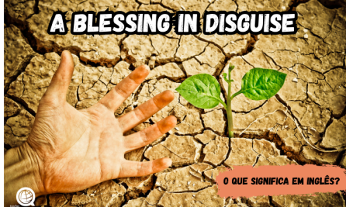 A blessing in disguise | O que significa?