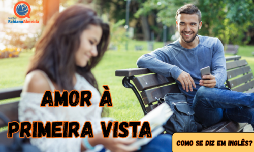 Amor à primeira vista | Como se diz em inglês?