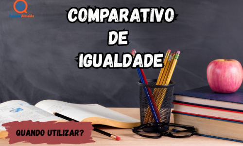 Comparativo de igualdade | Quando utilizar?