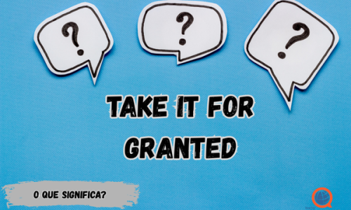 Take it for granted | O que significa?