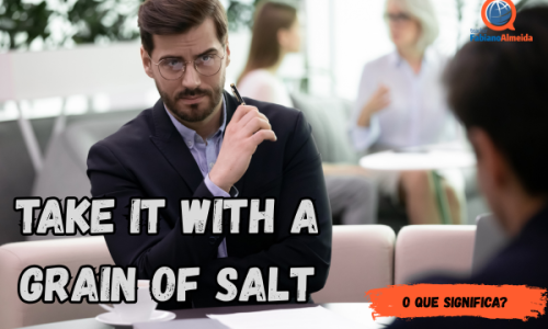 Take it with a grain of salt | O que significa?