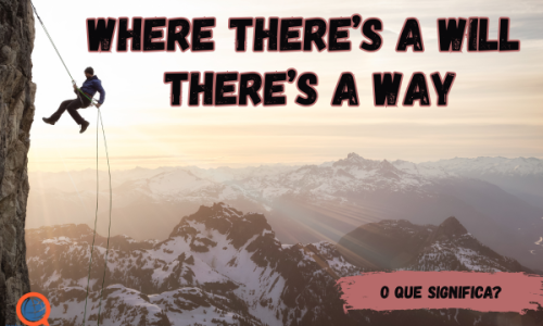 Where there’s a will, there’s a way | Significado